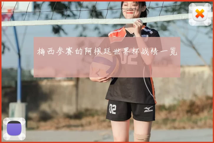 梅西参赛的阿根廷世界杯战绩一览