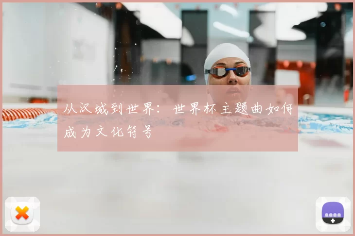 从汉城到世界：世界杯主题曲如何成为文化符号