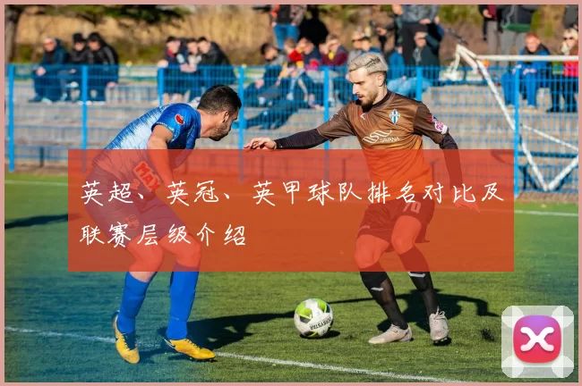 英超、英冠、英甲球队排名对比及联赛层级介绍