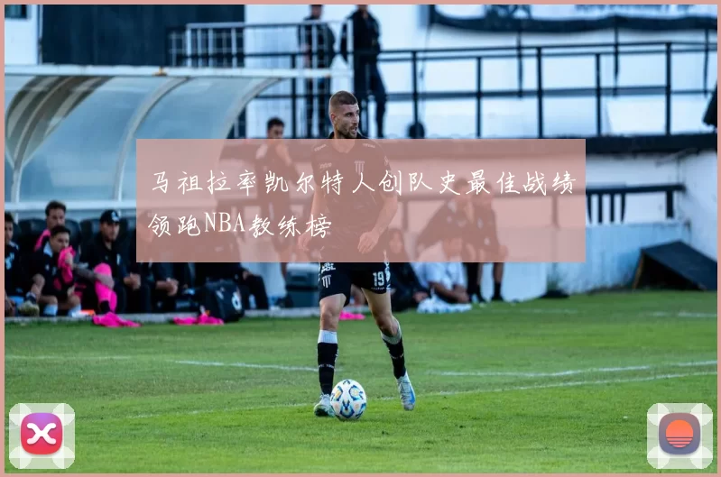 马祖拉率凯尔特人创队史最佳战绩领跑NBA教练榜