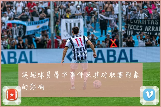 英超球员辱华事件及其对联赛形象的影响