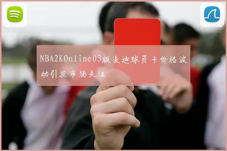 NBA2KOnline03版麦迪球员卡价格波动引发市场关注