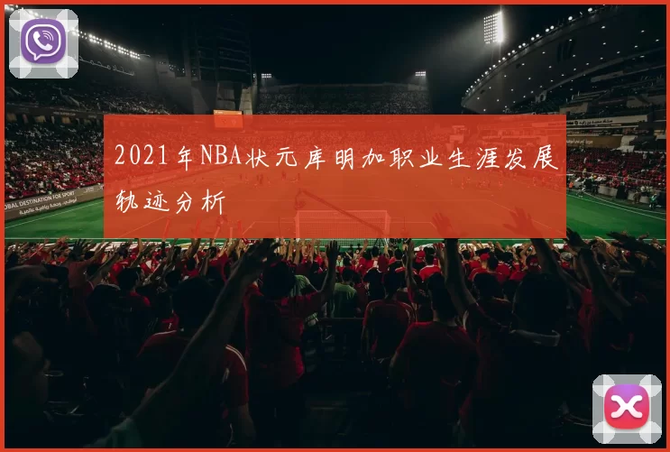 2021年NBA状元库明加职业生涯发展轨迹分析