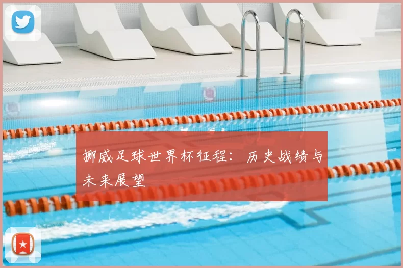 挪威足球世界杯征程:历史战绩与未来展望
