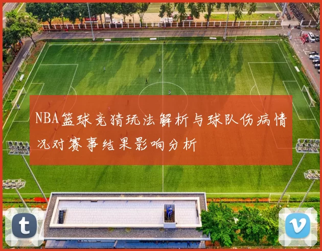 NBA篮球竞猜玩法解析与球队伤病情况对赛事结果影响分析