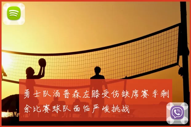 勇士队汤普森左膝受伤缺席赛季剩余比赛球队面临严峻挑战
