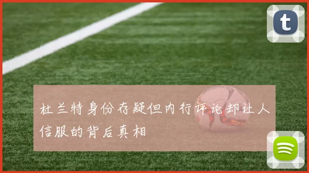 杜兰特身份存疑但内行评论却让人信服的背后真相