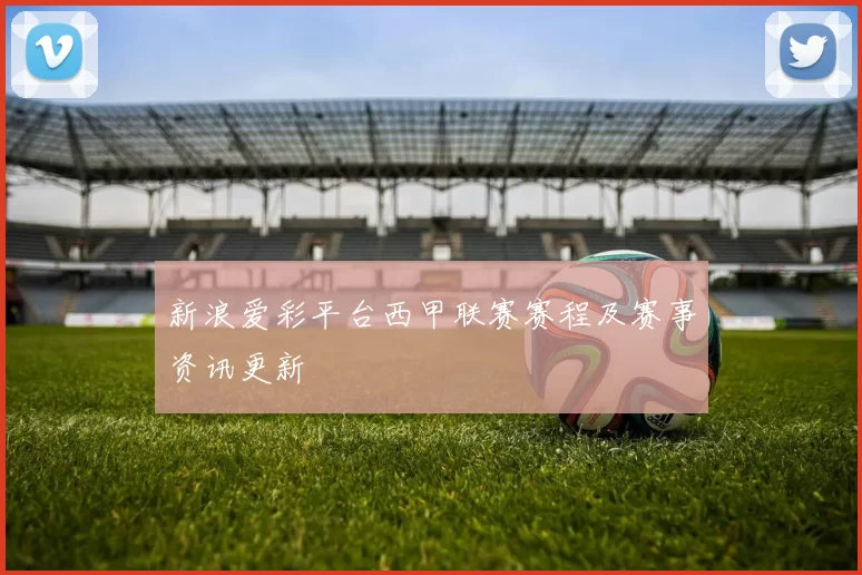 新浪爱彩平台西甲联赛赛程及赛事资讯更新