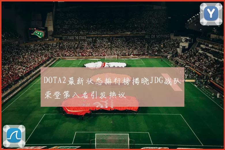 DOTA2最新状态排行榜揭晓JDG战队荣登第八名引发热议