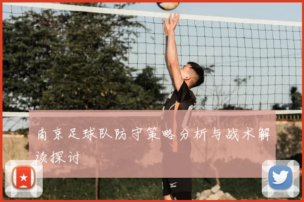 南京足球队防守策略分析与战术解读探讨