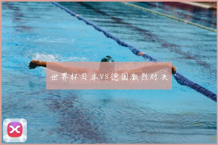 世界杯日本vs德国激烈对决