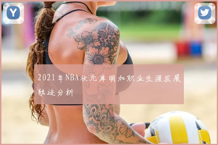2021年NBA状元库明加职业生涯发展轨迹分析