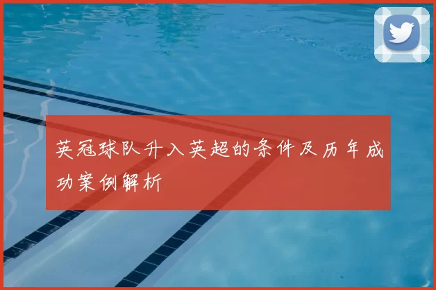 英冠球队升入英超的条件及历年成功案例解析