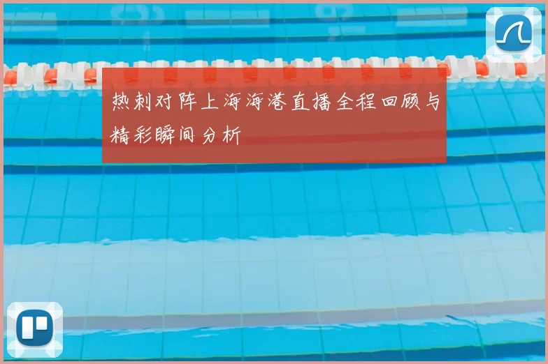 热刺对阵上海海港直播全程回顾与精彩瞬间分析