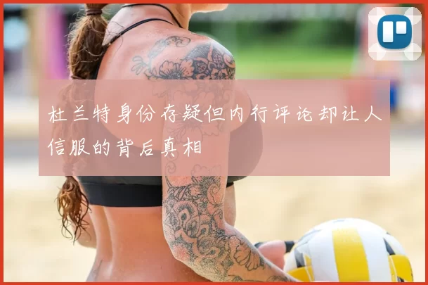 杜兰特身份存疑但内行评论却让人信服的背后真相