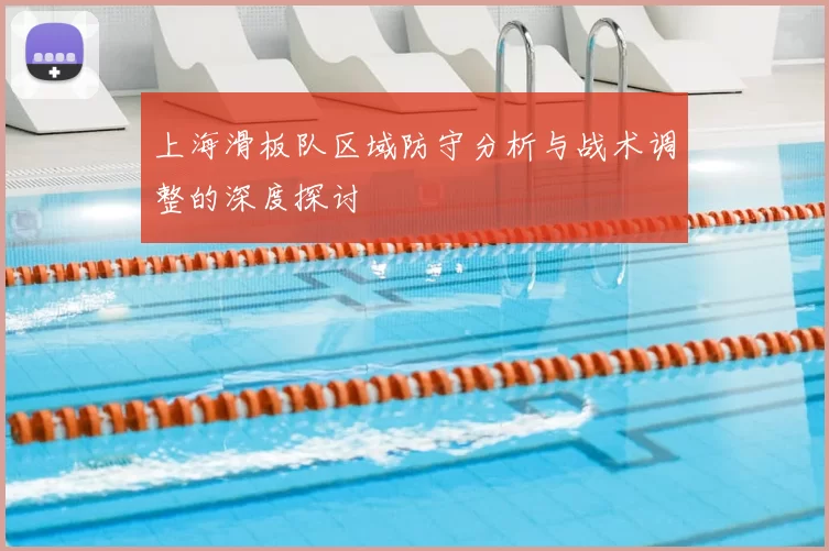 上海滑板队区域防守分析与战术调整的深度探讨