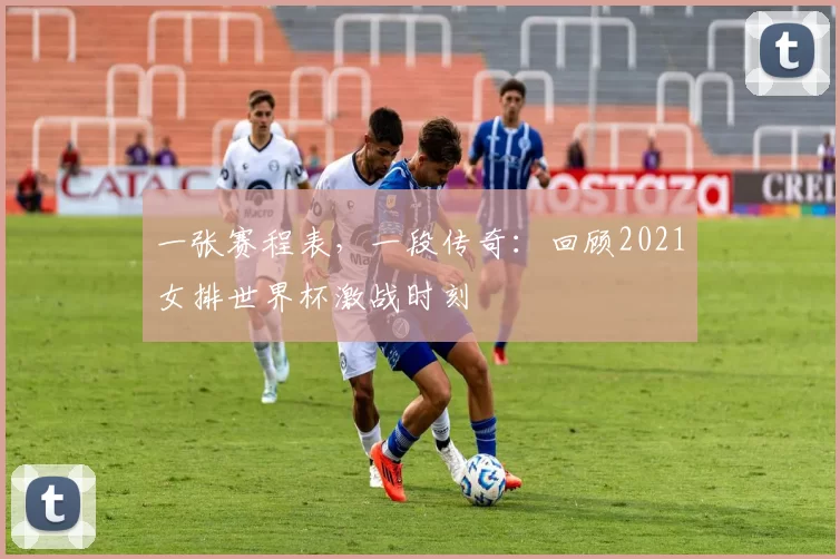 一张赛程表,一段传奇:回顾2021女排世界杯激战时刻