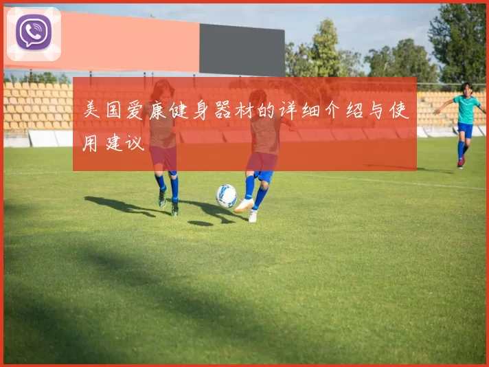 美国爱康健身器材的详细介绍与使用建议