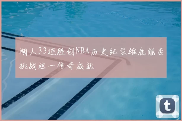 湖人33连胜创NBA历史纪录雄鹿能否挑战这一传奇成就
