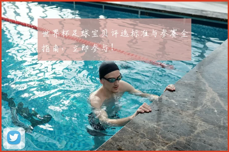 世界杯足球宝贝评选标准与参赛全指南，立即参与！
